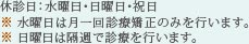 休診日：水曜日・日曜日・祝日 ※水曜日は月一回診療矯正のみを行います。 ※日曜日は隔週で診療を行います。