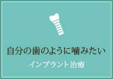 自分の歯のように噛みたい【インプラント治療】